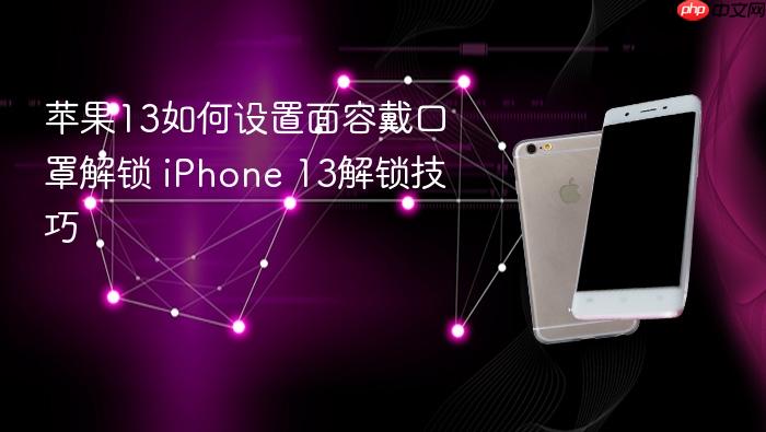 苹果13如何设置面容戴口罩解锁 iphone 13解锁技巧