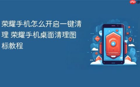 荣耀手机怎么开启一键清理 荣耀手机桌面清理图标教程