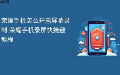 荣耀手机怎么开启屏幕录制 荣耀手机录屏快捷键教程