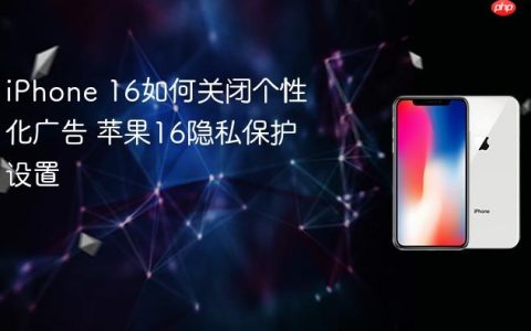 iPhone 16如何关闭个性化广告 苹果16隐私保护设置