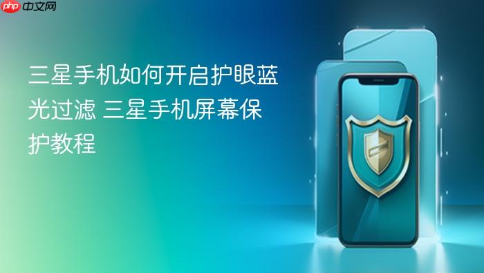 三星手机如何开启护眼蓝光过滤 三星手机屏幕保护教程