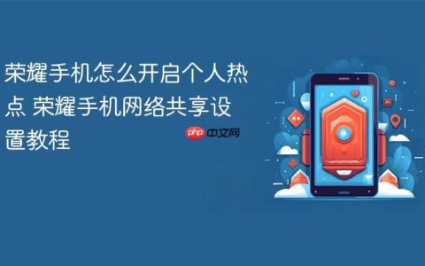 荣耀手机怎么开启个人热点 荣耀手机网络共享设置教程