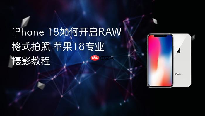 iphone 18如何开启raw格式拍照 苹果18专业摄影教程