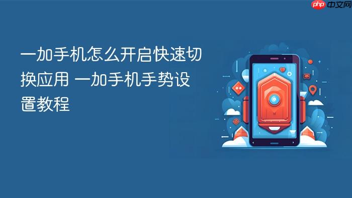 一加手机怎么开启快速切换应用 一加手机手势设置教程