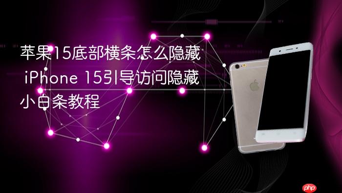 苹果15底部横条怎么隐藏 iphone 15引导访问隐藏小白条教程