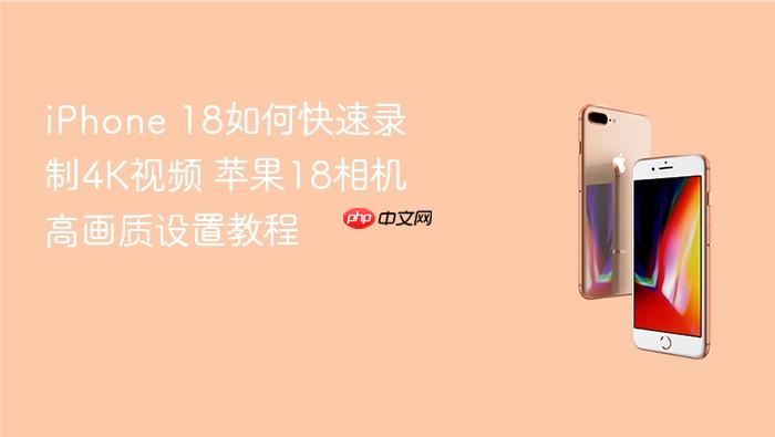 iphone 18如何快速录制4k视频 苹果18相机高画质设置教程