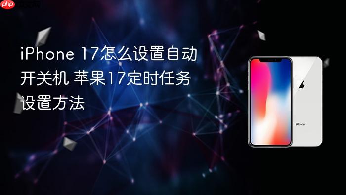 iphone 17怎么设置自动开关机 苹果17定时任务设置方法