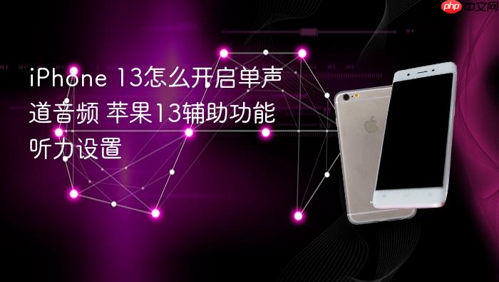 iphone 13怎么开启单声道音频 苹果13辅助功能听力设置