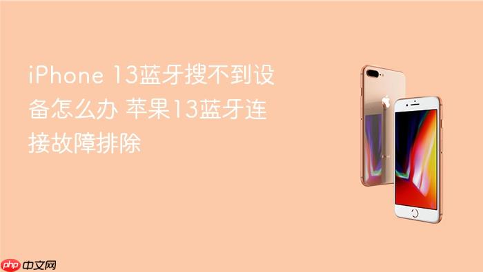iphone 13蓝牙搜不到设备怎么办 苹果13蓝牙连接故障排除