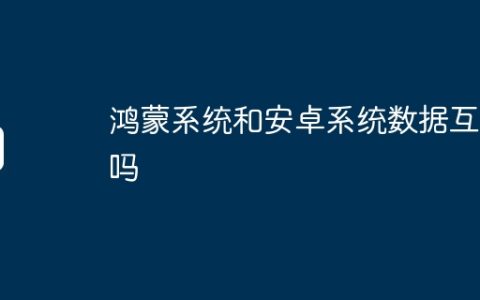 鸿蒙系统和安卓系统数据互通吗