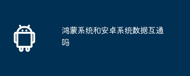 鸿蒙系统和安卓系统数据互通吗