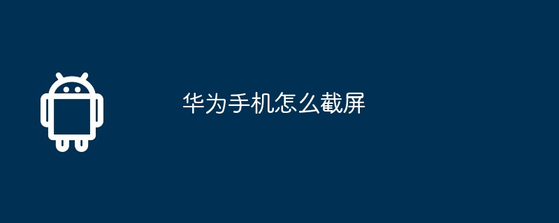 华为手机怎么截屏