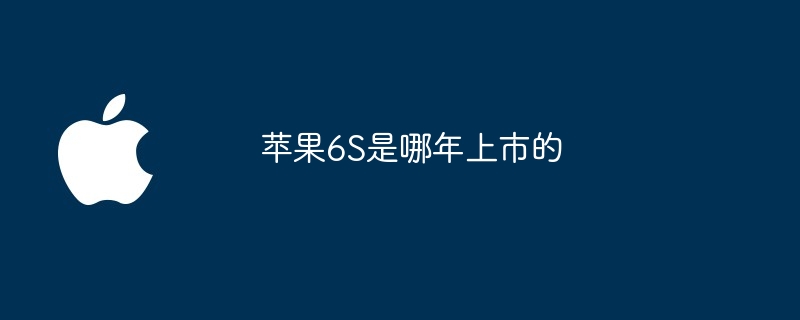 苹果6S是哪年上市的