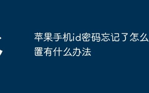 苹果手机id密码忘记了怎么重置有什么办法