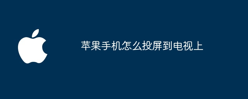 苹果手机怎么投屏到电视上