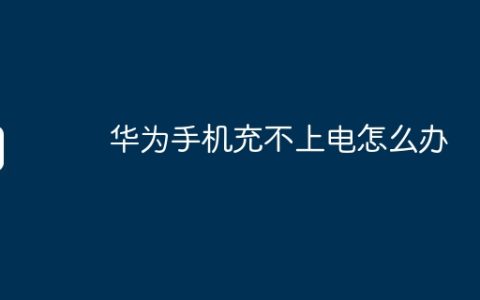 华为手机充不上电怎么办