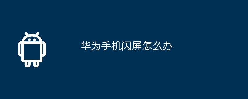 华为手机闪屏怎么办