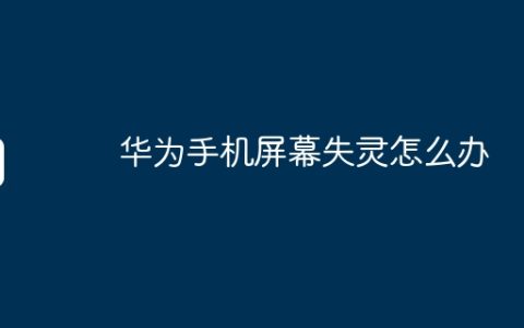 华为手机屏幕失灵怎么办