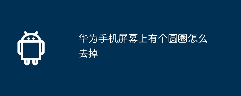 华为手机屏幕上有个圆圈怎么去掉