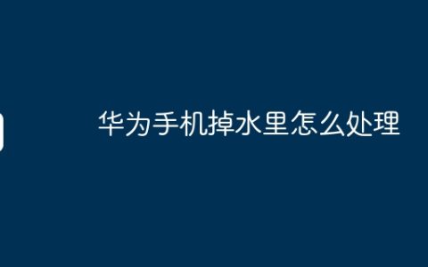 华为手机掉水里怎么处理