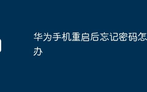 华为手机重启后忘记密码怎么办