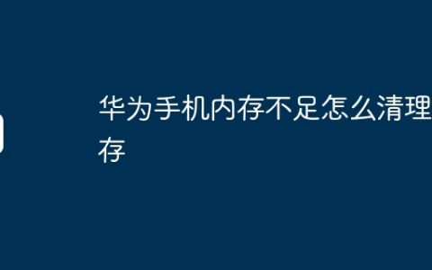 华为手机内存不足怎么清理内存