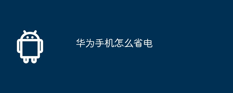 华为手机怎么省电