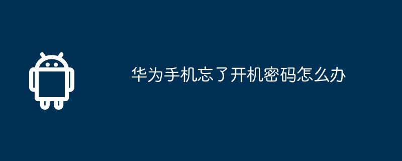 华为手机忘了开机密码怎么办