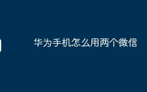 华为手机怎么用两个微信