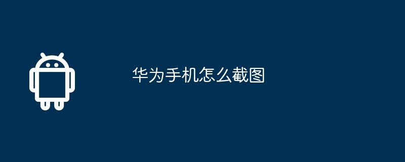 华为手机怎么截图