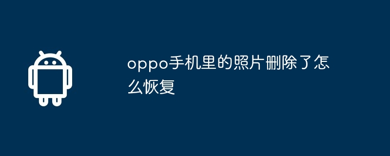 oppo手机里的照片删除了怎么恢复