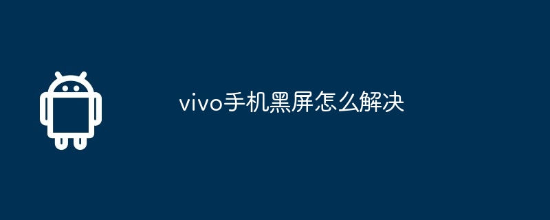 vivo手机黑屏怎么解决