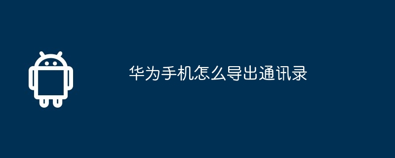 华为手机怎么导出通讯录