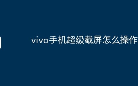 vivo手机超级截屏怎么操作