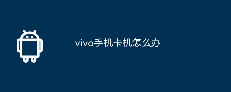 vivo手机卡机怎么办