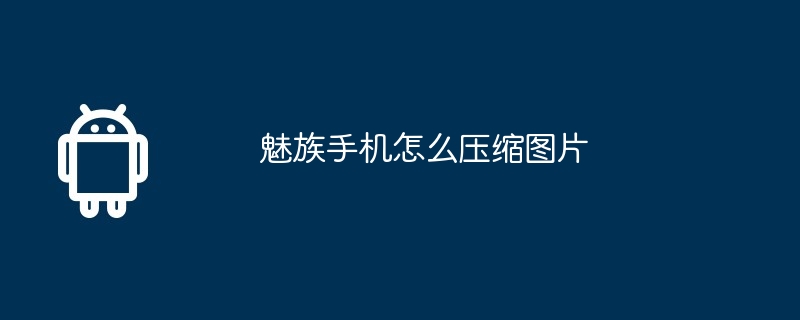 魅族手机怎么压缩图片
