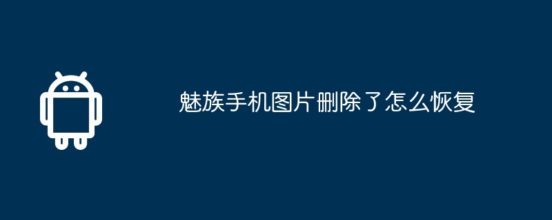 魅族手机图片删除了怎么恢复