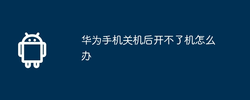 华为手机关机后开不了机怎么办