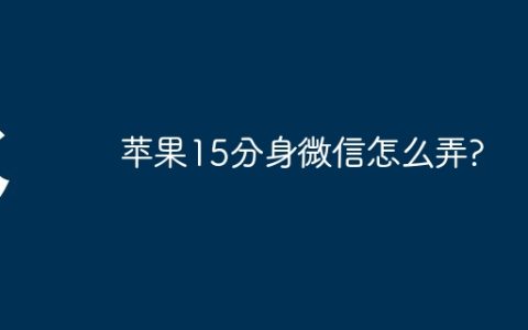 苹果15分身微信怎么弄?