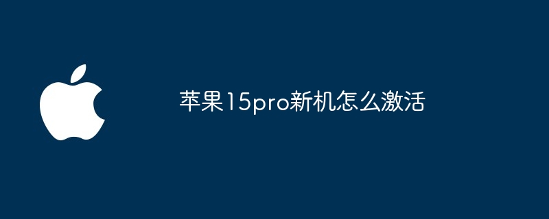 苹果15pro新机怎么激活
