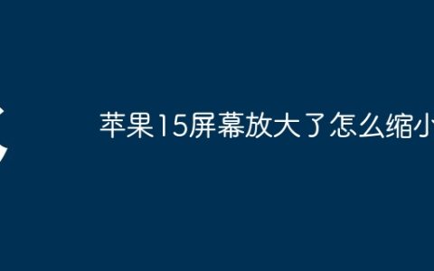 苹果15屏幕放大了怎么缩小