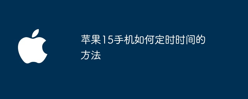 苹果15手机如何定时时间的方法