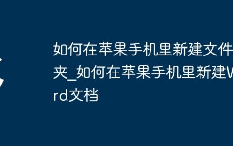 如何在苹果手机里新建文件夹?如何在苹果手机里新建Word文档