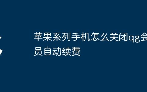 苹果系列手机怎么关闭qg会员自动续费