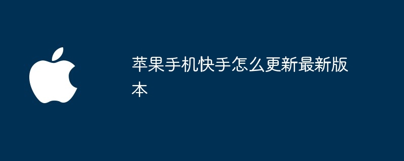 苹果手机快手怎么更新最新版本