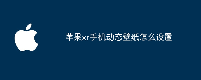 苹果xr手机动态壁纸怎么设置