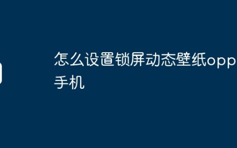 怎么设置锁屏动态壁纸oppo手机