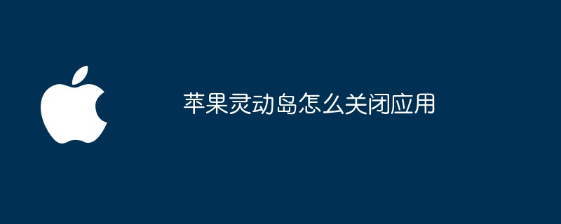 苹果灵动岛怎么关闭应用