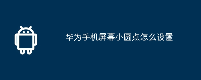 华为手机屏幕小圆点怎么设置
