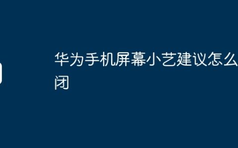 华为手机屏幕小艺建议怎么关闭